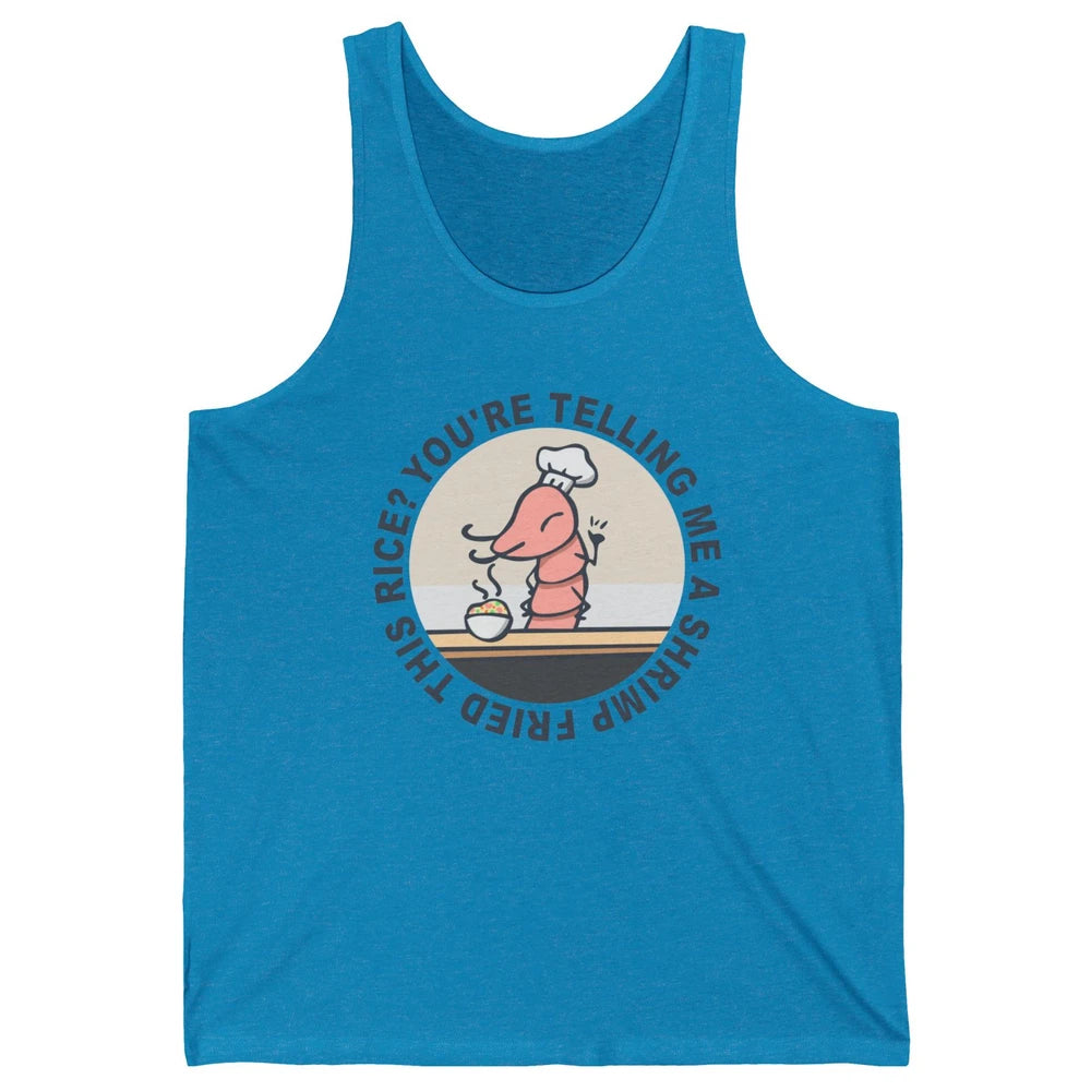 Funny Chef Shrimp You're Telling Me a Shrimp Fried This Rice Unisex Jersey Tank