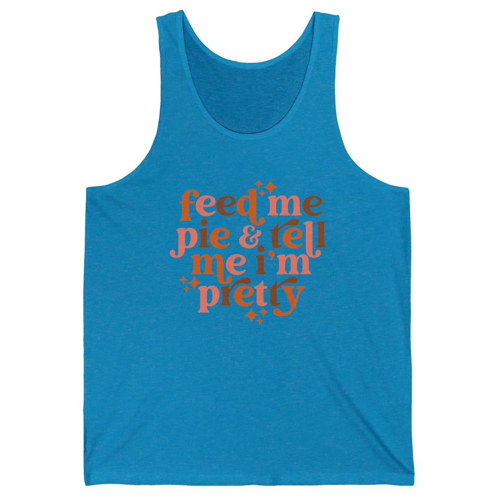 Pumpkin Pie Feed Me Pie Tell Me I'm Pretty Fall Thanksgiving Unisex Jersey Tank