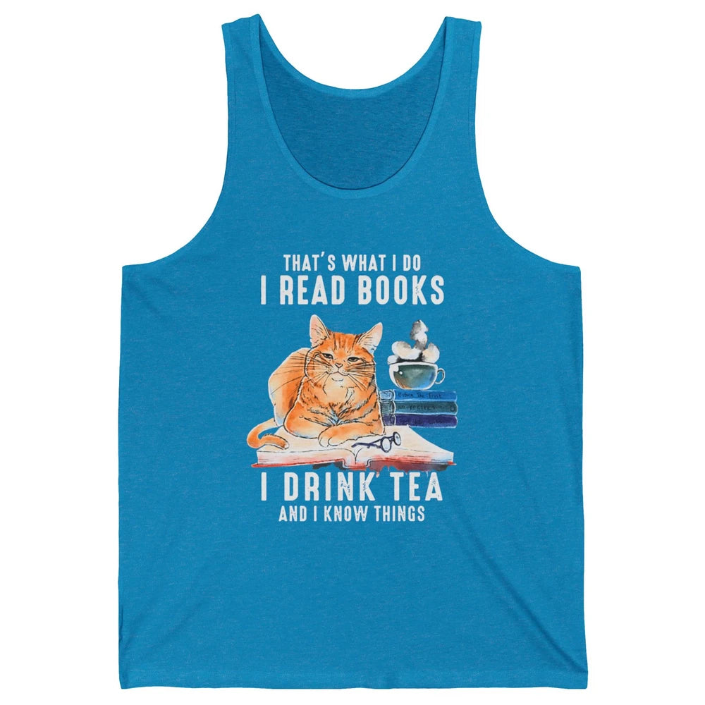 Funny That What I Do I Read Books Drink Tea And I Know Things Sarcastic Orange Cat Book Reader Kitten Bookworm Unisex Jersey Tank
