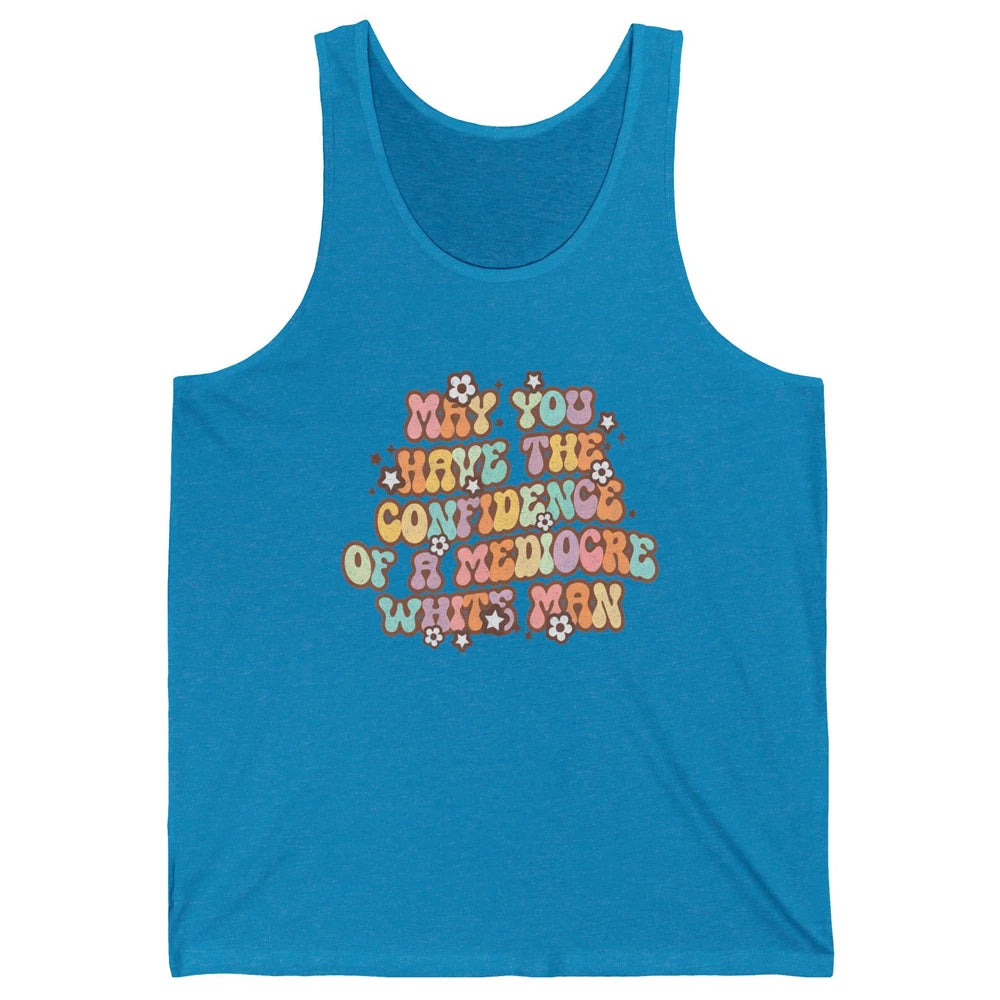 Pro Choice May You Have The Confidence Of A Mediocre White Man Feminism Floral Feminist Power Women Unisex Jersey Tank