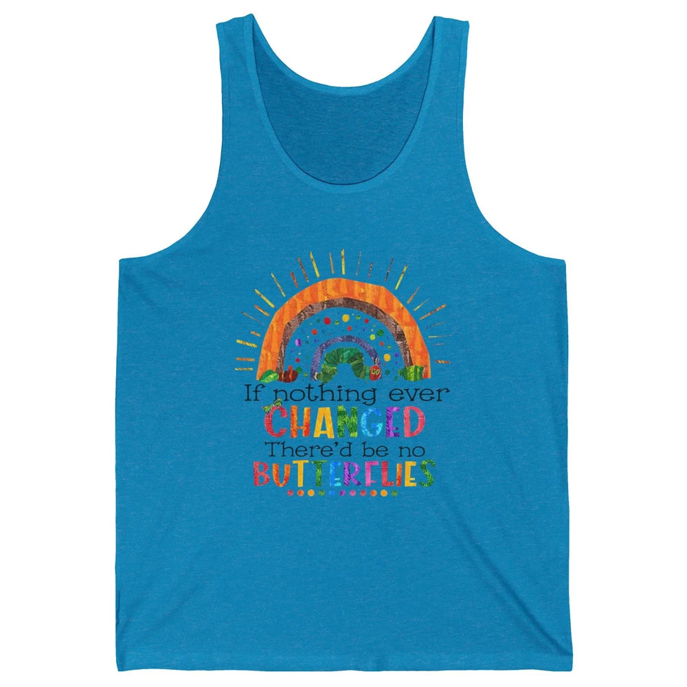 Hungry Caterpillar If Nothing Change There'd Be No Butterfly Unisex Jersey Tank