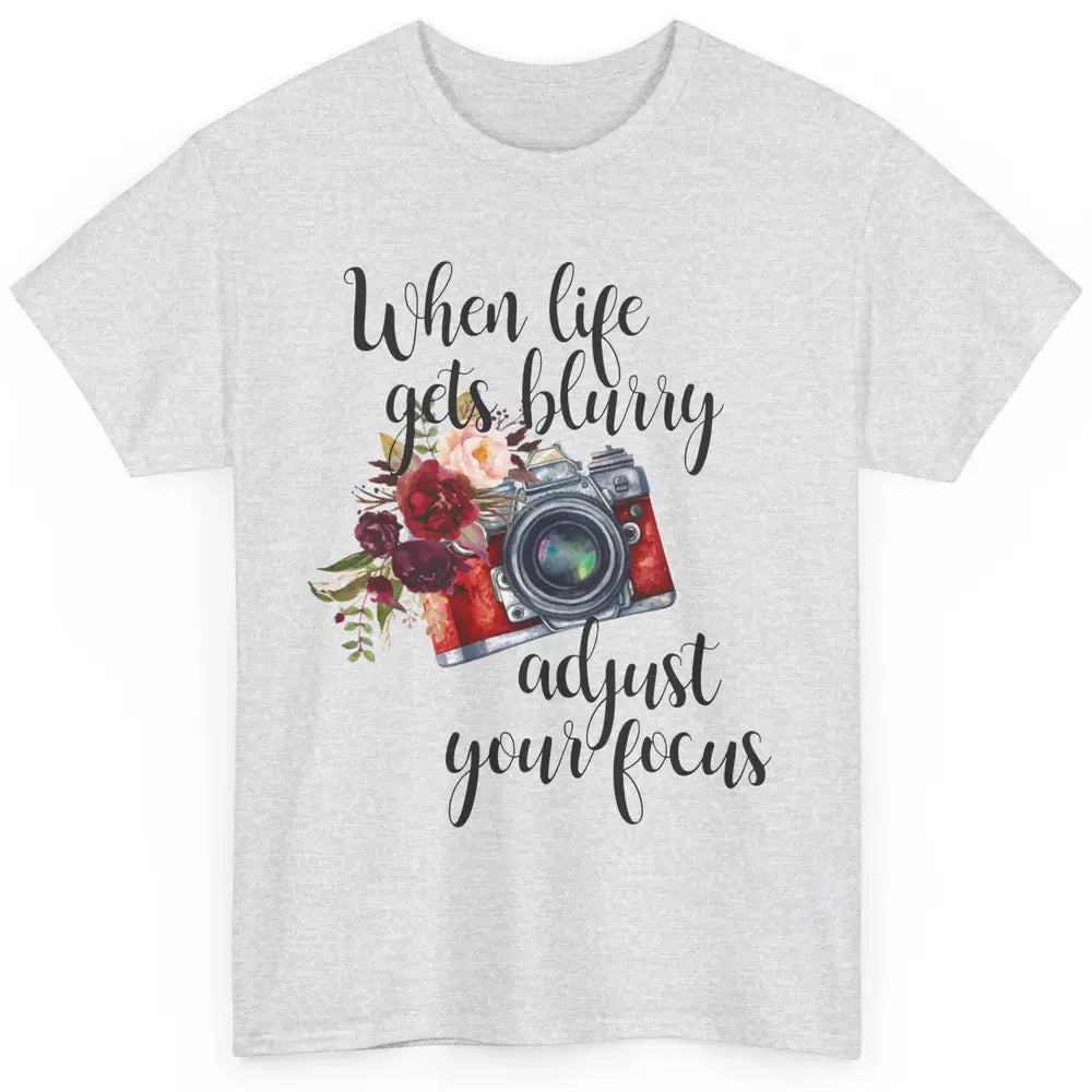 When Life Gets Blurry Adjust Your Focus Camera Photographer Classic Unisex T-Shirt