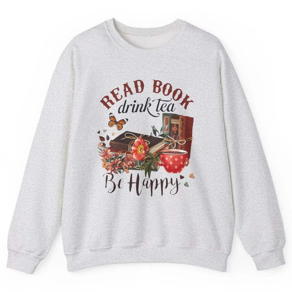 Read Book Drink Tea Be Happy Floral Reading Books Bookish Bookworm Vintage Drinking Motivational Reader Unisex Crewneck Sweatshirt