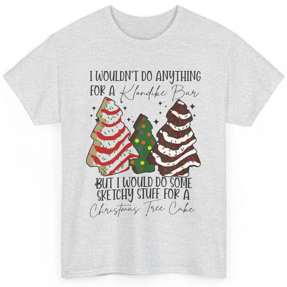 Christmas I Wouldn't Do Anything But Christmas Tree Cakes Classic Unisex T-Shirt