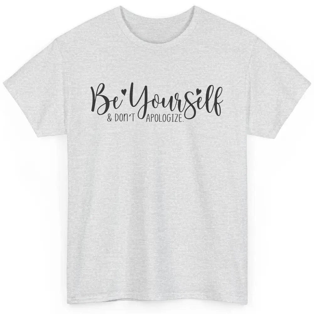 Be Yourself And Don't Apologize Inspirational Self Awareness Classic Unisex T-Shirt