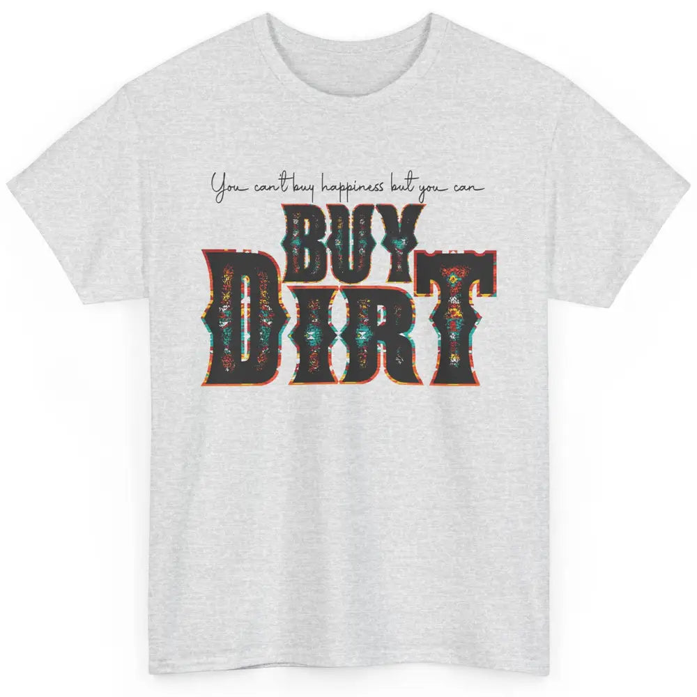 You Can't Buy Happiness But You Can Buy Dirt Western Country Classic Unisex T-Shirt