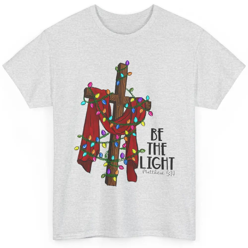 Be The Light Cross Christmas Lights Faith In Jesus Christian Classic Unisex T-Shirt