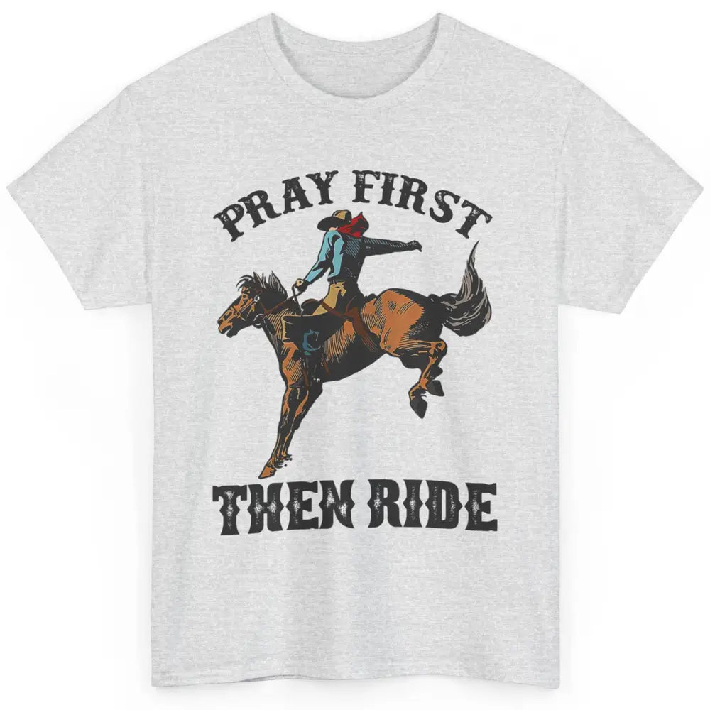 Western Country Pray First Then Ride Cowboy Horse Vintage Classic Unisex T-Shirt