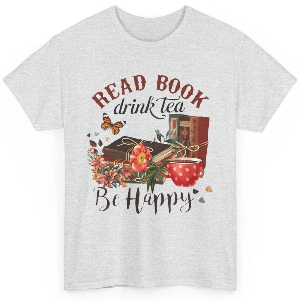 Read Book Drink Tea Be Happy Floral Reading Books Bookish Bookworm Vintage Drinking Motivational Reader Classic Unisex T-Shirt