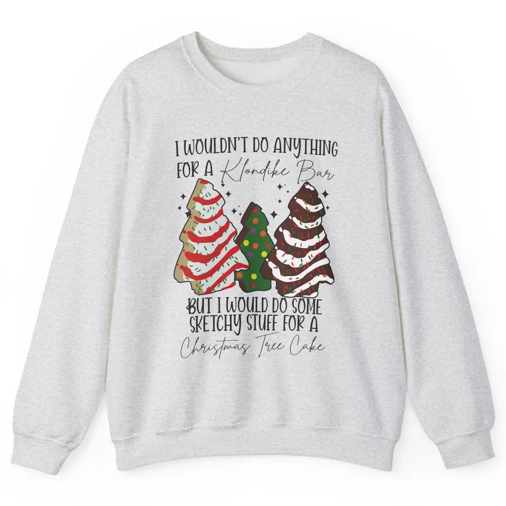 Christmas I Wouldn't Do Anything But Christmas Tree Cakes Unisex Crewneck Sweatshirt