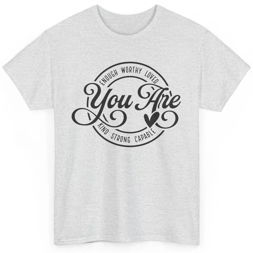 You Are Enough Worthy Inspirational Motivational Quotes Classic Unisex T-Shirt
