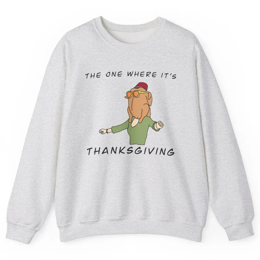Funny Friends Turkey The One Where It's Thanksgiving Gift Unisex Crewneck Sweatshirt
