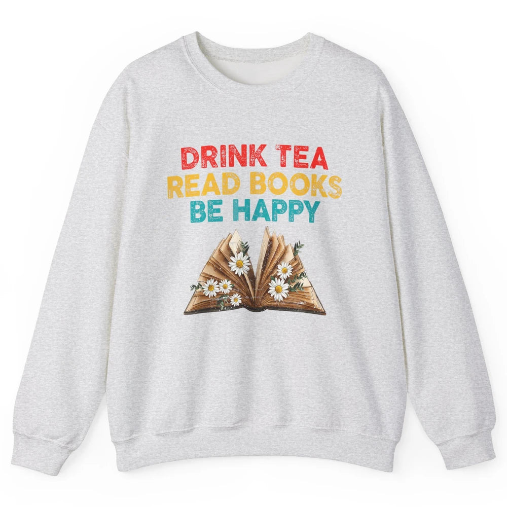 Drink Tea Read Books Be Happy Positive Quote Geeky Book Reader Retro Floral Reading Bookworm Bookish Unisex Crewneck Sweatshirt