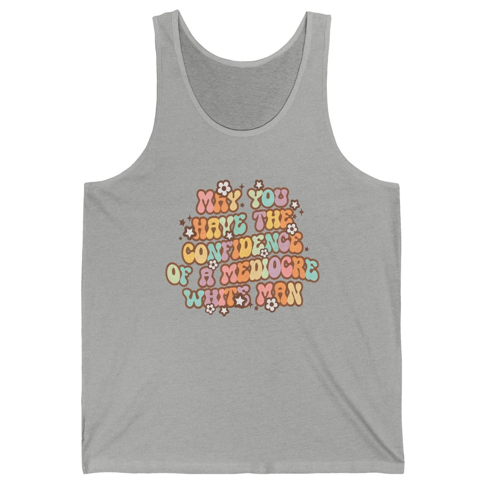 Pro Choice May You Have The Confidence Of A Mediocre White Man Feminism Floral Feminist Power Women Unisex Jersey Tank