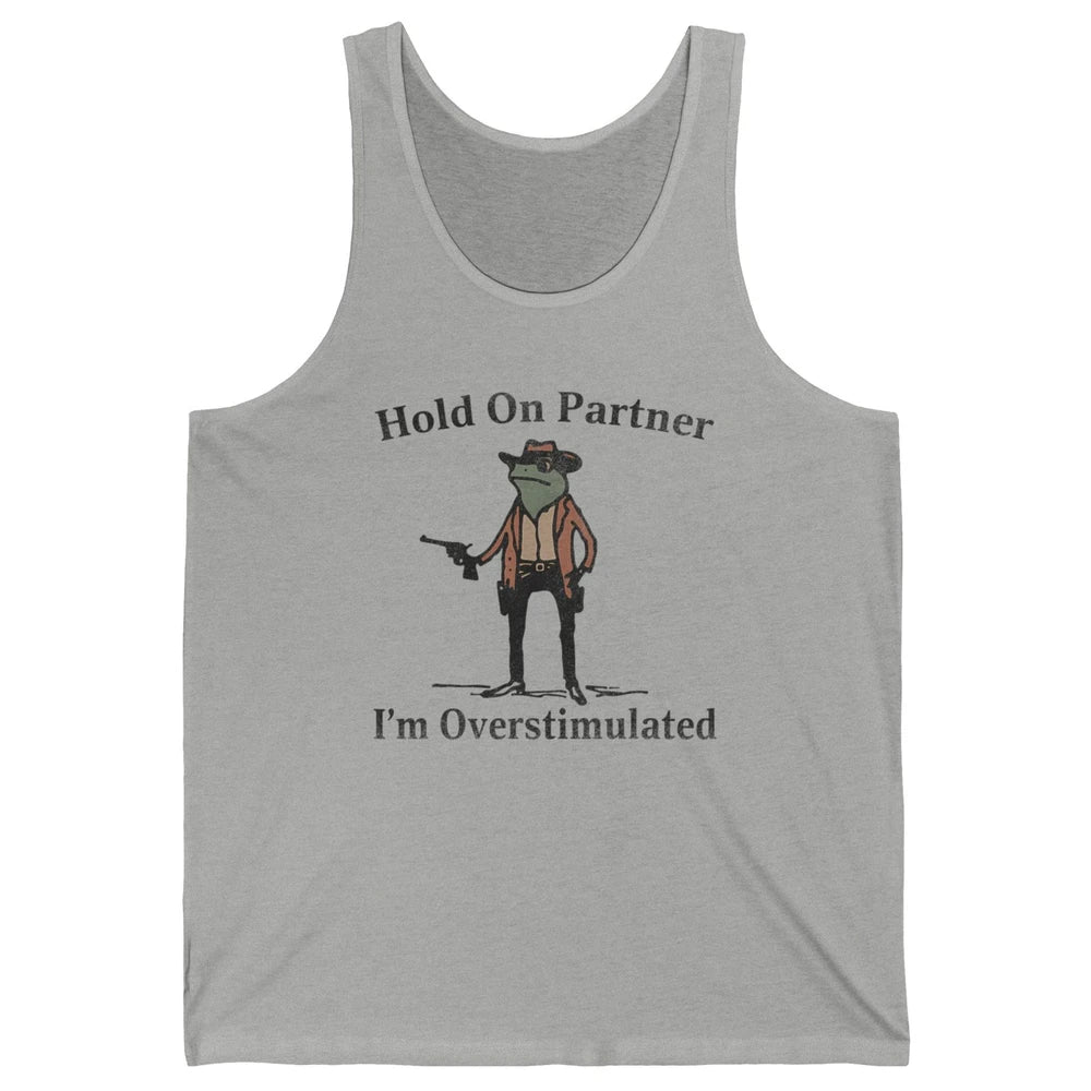 Hold On Partner I'm Overstimulated Funny Cowboy Frog Western Country Rodeo Howdy Wild West Retro Unisex Jersey Tank