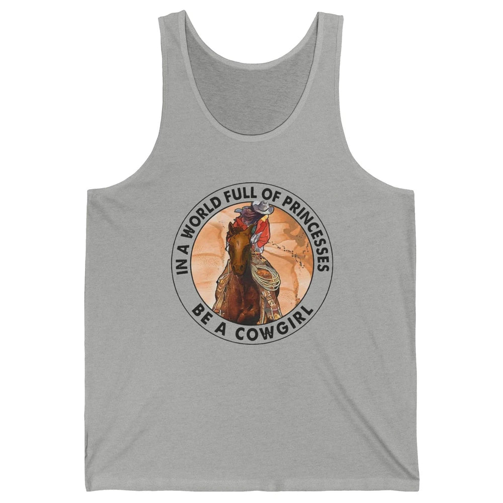 In A World Full Of Princesses Be Cowgirl Western Cowboy Gift Unisex Jersey Tank