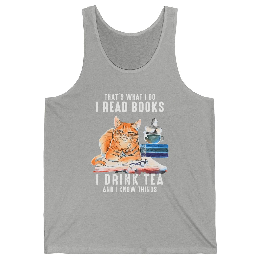 Funny That What I Do I Read Books Drink Tea And I Know Things Sarcastic Orange Cat Book Reader Kitten Bookworm Unisex Jersey Tank