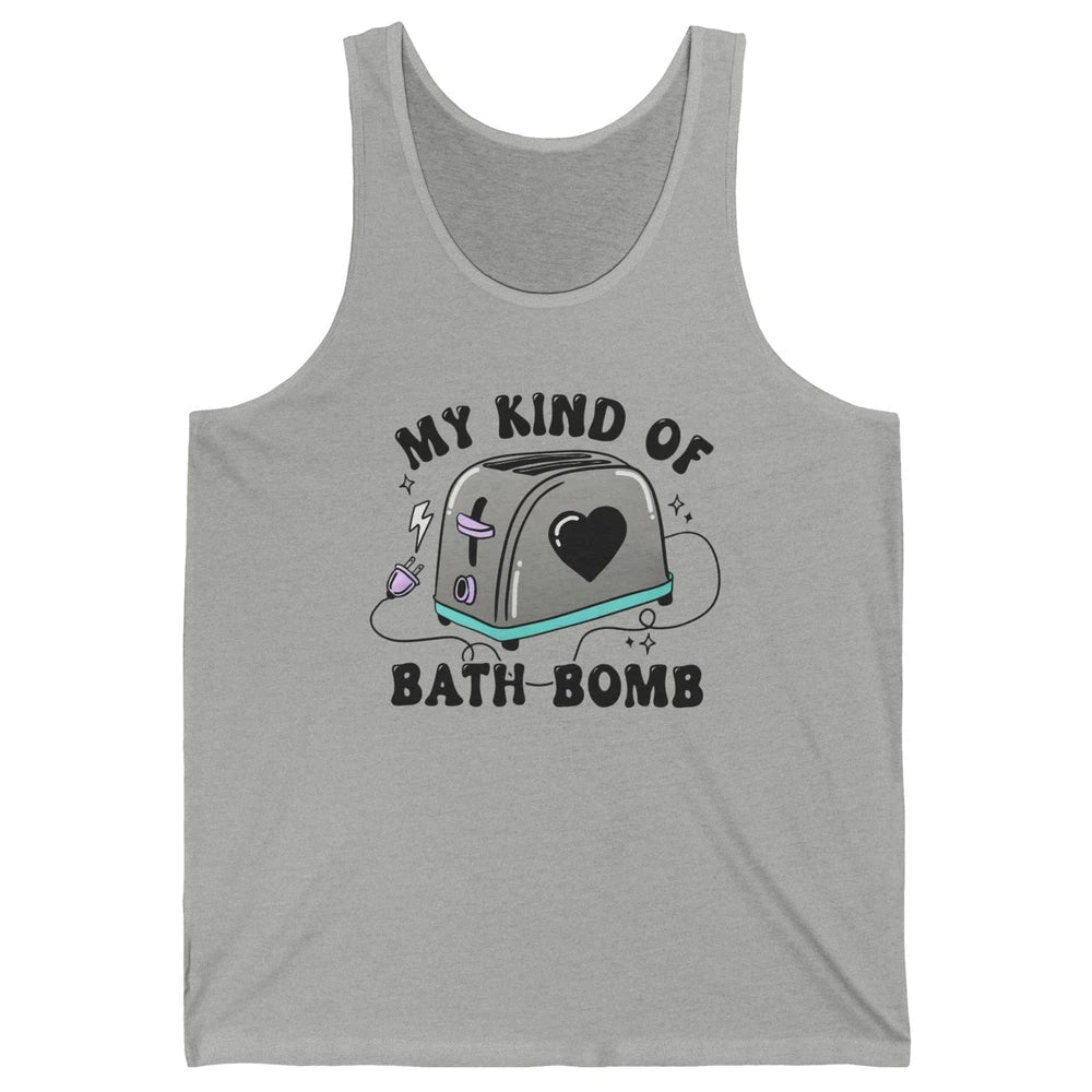 Funny My Kind Of Bath Bomb Toaster In Bath Humorous Jokes Unisex Jersey Tank