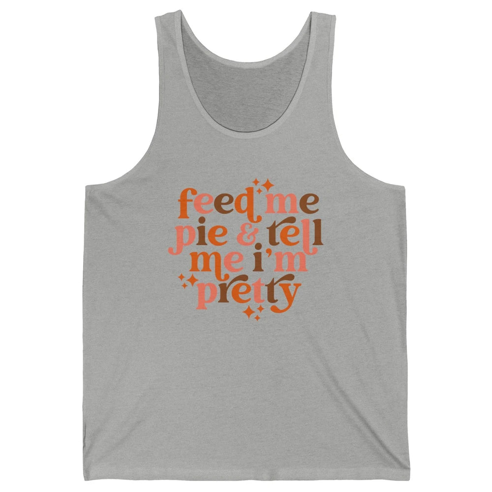 Pumpkin Pie Feed Me Pie Tell Me I'm Pretty Fall Thanksgiving Unisex Jersey Tank