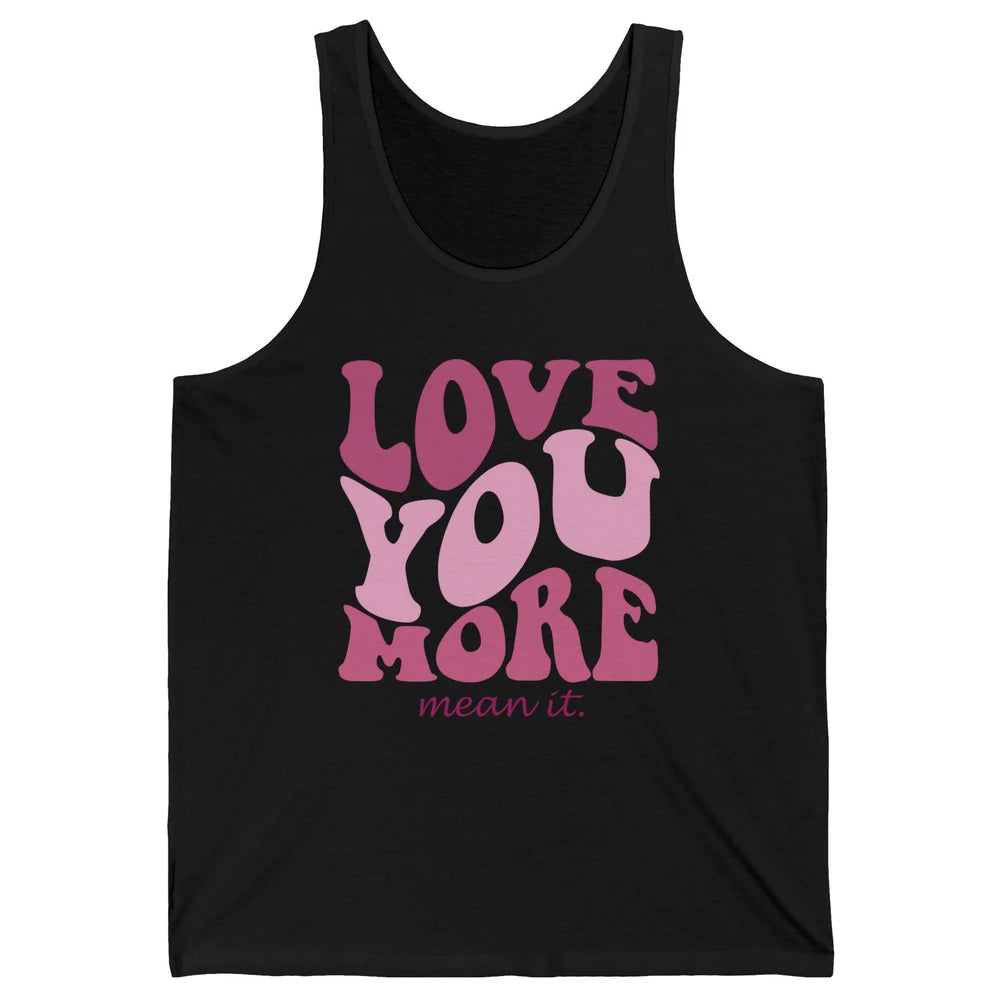 Groovy Love You More Mean It Inspirational Motivational Unisex Jersey Tank