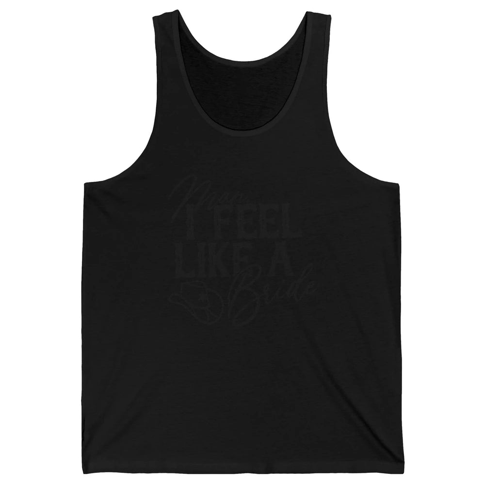 Cowhide Cowgirl Hat Man I Feel Like A Bride Western Country Unisex Jersey Tank