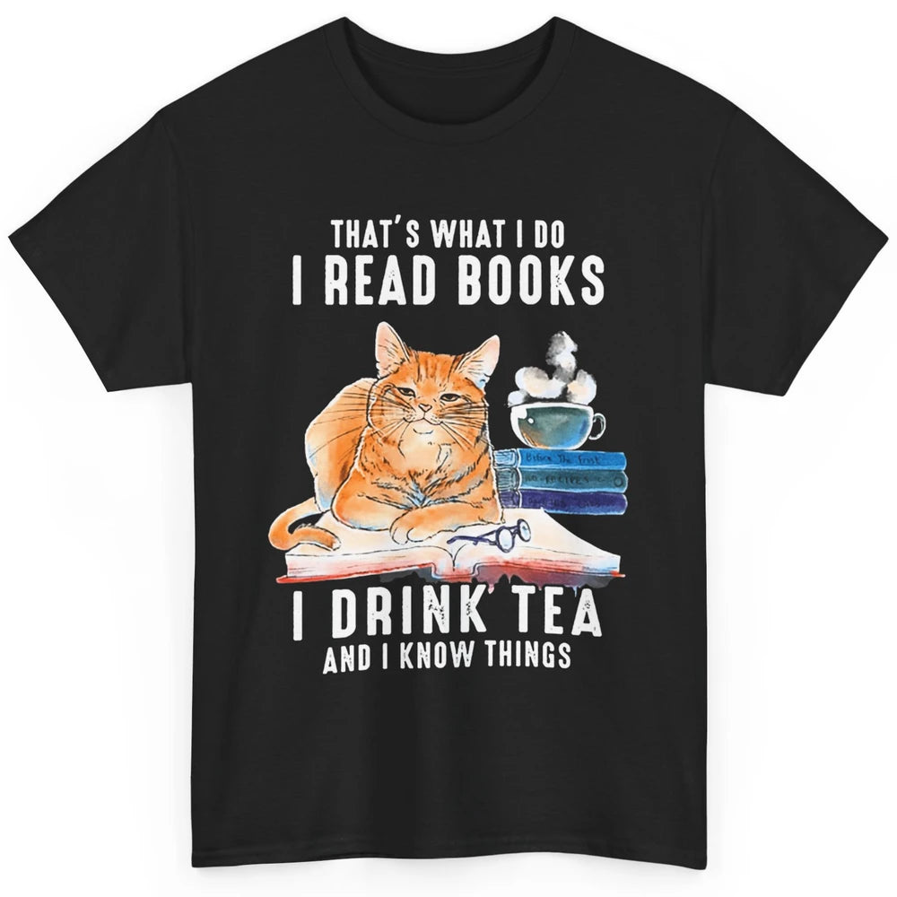 Funny That What I Do I Read Books Drink Tea And I Know Things Sarcastic Orange Cat Book Reader Kitten Bookworm Classic Unisex T-Shirt