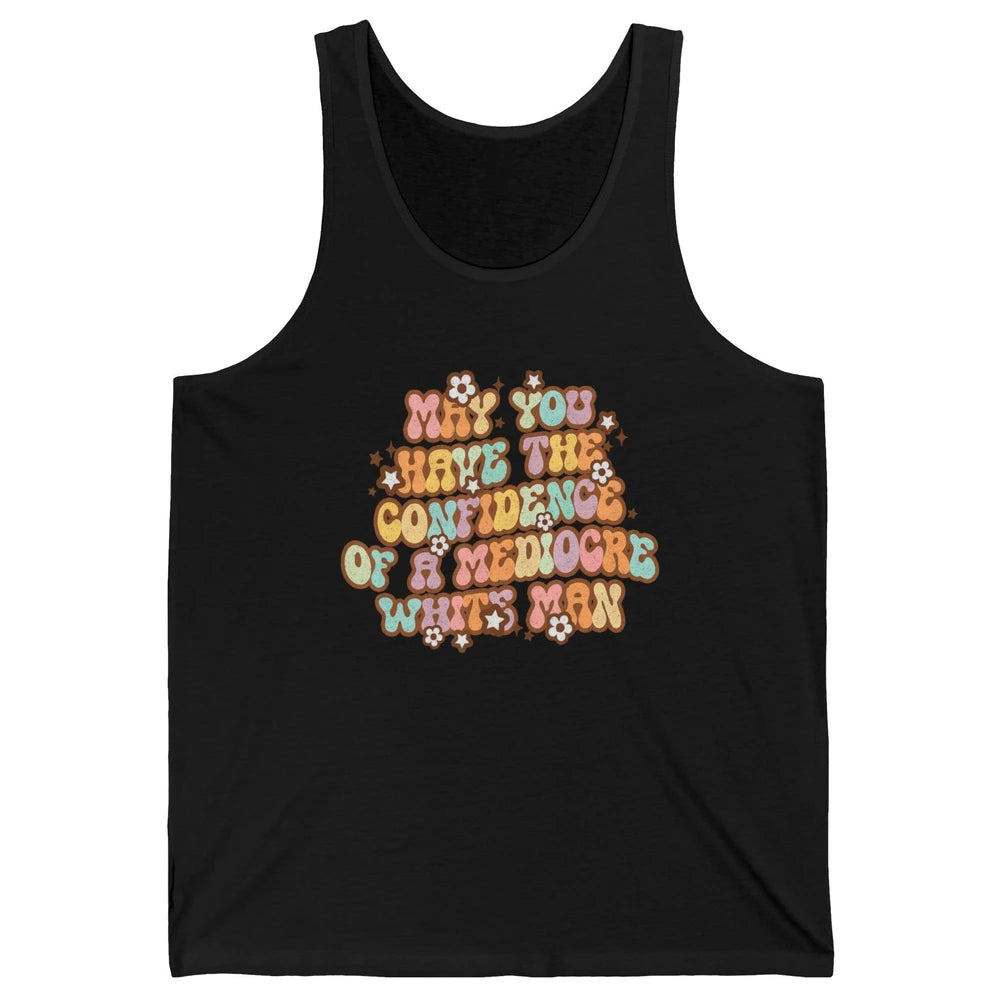 Pro Choice May You Have The Confidence Of A Mediocre White Man Feminism Floral Feminist Power Women Unisex Jersey Tank