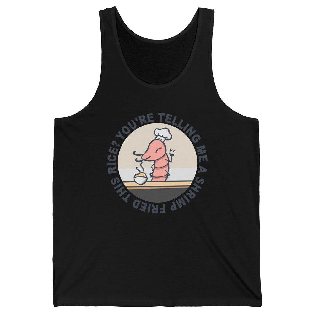 Funny Chef Shrimp You're Telling Me a Shrimp Fried This Rice Unisex Jersey Tank