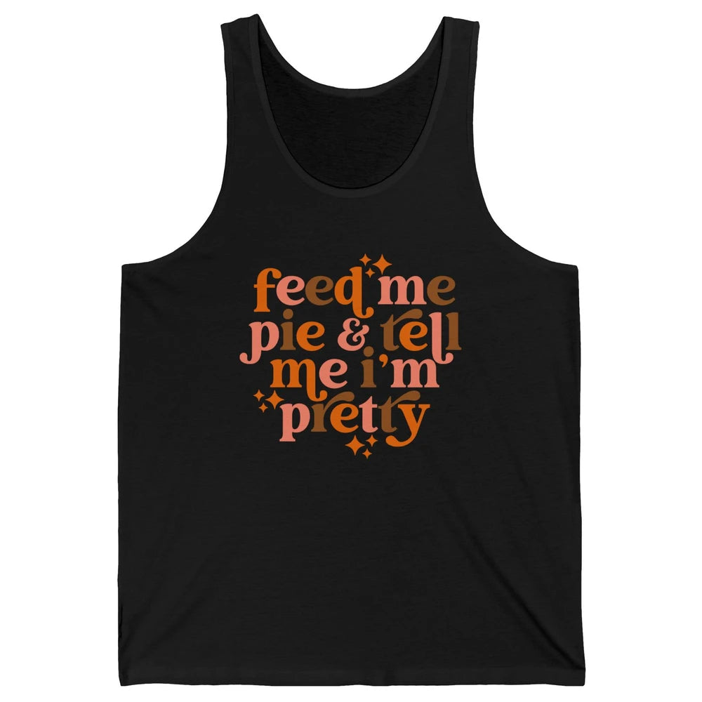 Pumpkin Pie Feed Me Pie Tell Me I'm Pretty Fall Thanksgiving Unisex Jersey Tank