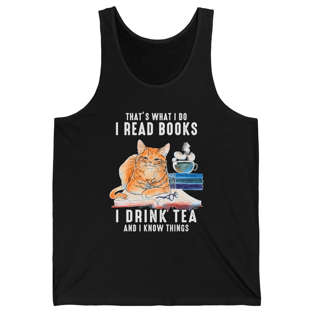 Funny That What I Do I Read Books Drink Tea And I Know Things Sarcastic Orange Cat Book Reader Kitten Bookworm Unisex Jersey Tank