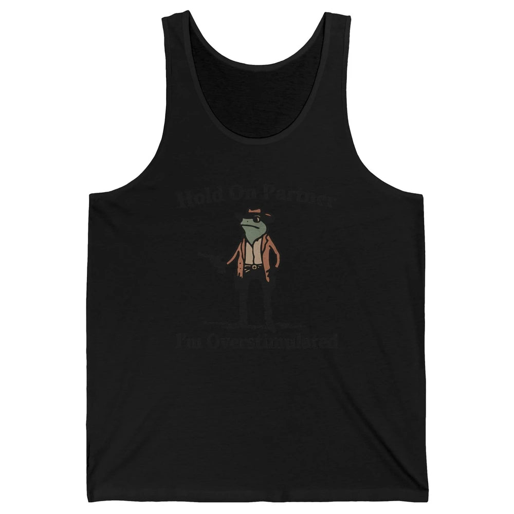 Hold On Partner I'm Overstimulated Funny Cowboy Frog Western Country Rodeo Howdy Wild West Retro Unisex Jersey Tank
