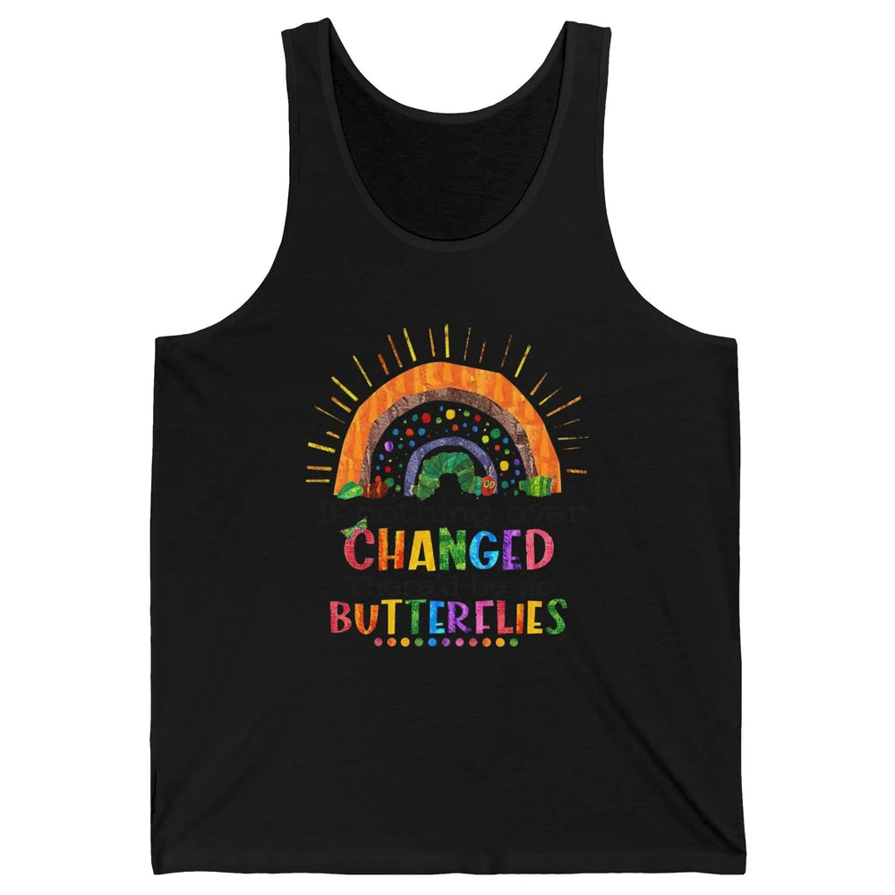 Hungry Caterpillar If Nothing Change There'd Be No Butterfly Unisex Jersey Tank