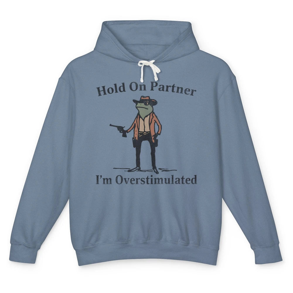 Hold On Partner I'm Overstimulated Funny Cowboy Frog Western Country Rodeo Howdy Wild West Retro Unisex Lightweight Hoodie
