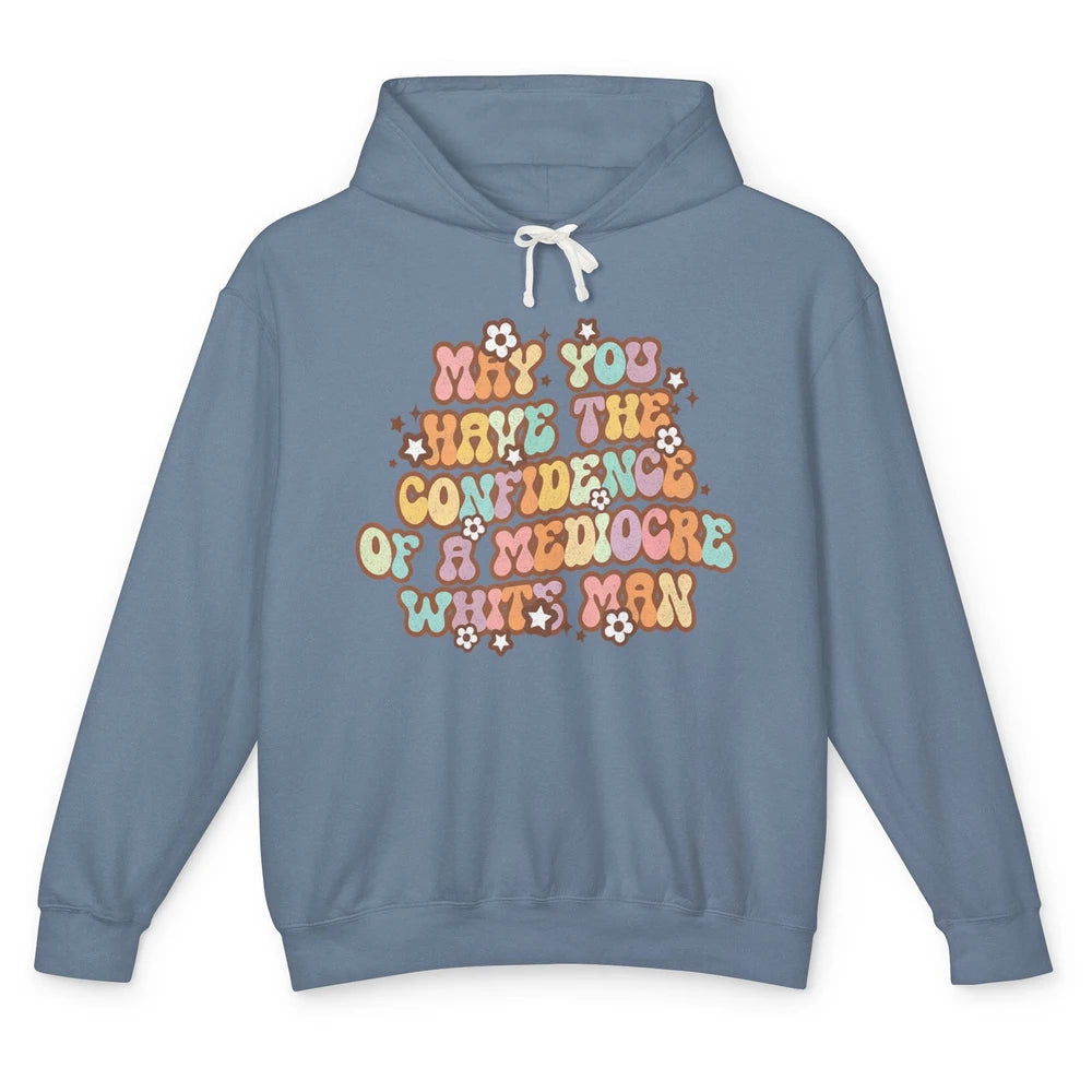 Pro Choice May You Have The Confidence Of A Mediocre White Man Feminism Floral Feminist Power Women Unisex Lightweight Hoodie