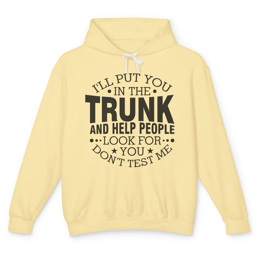 Funny Don't Test Me I'll Put You In The Trunk Sarcastic Gift Unisex Lightweight Hoodie