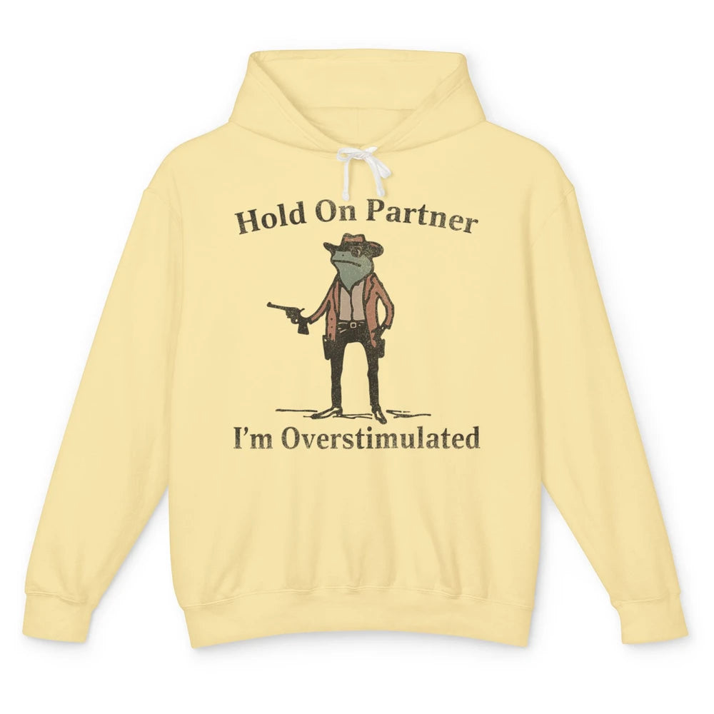 Hold On Partner I'm Overstimulated Funny Cowboy Frog Western Country Rodeo Howdy Wild West Retro Unisex Lightweight Hoodie