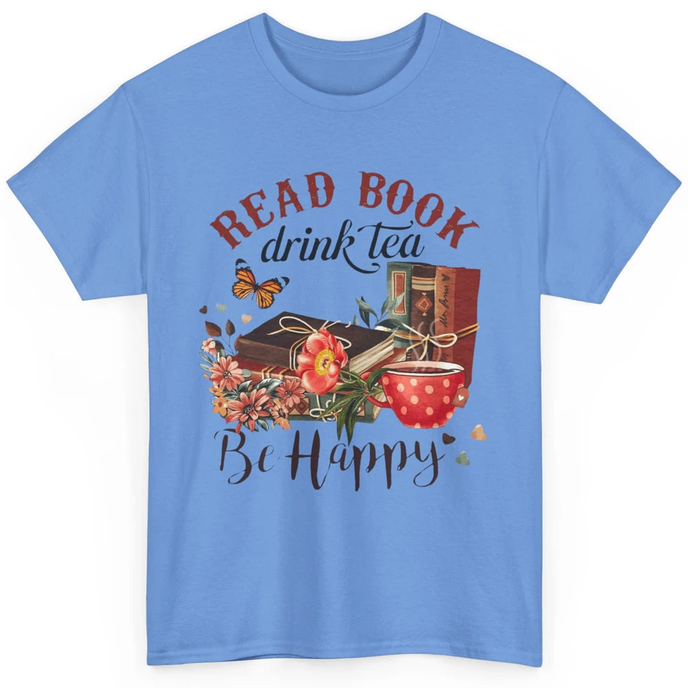 Read Book Drink Tea Be Happy Floral Reading Books Bookish Bookworm Vintage Drinking Motivational Reader Classic Unisex T-Shirt