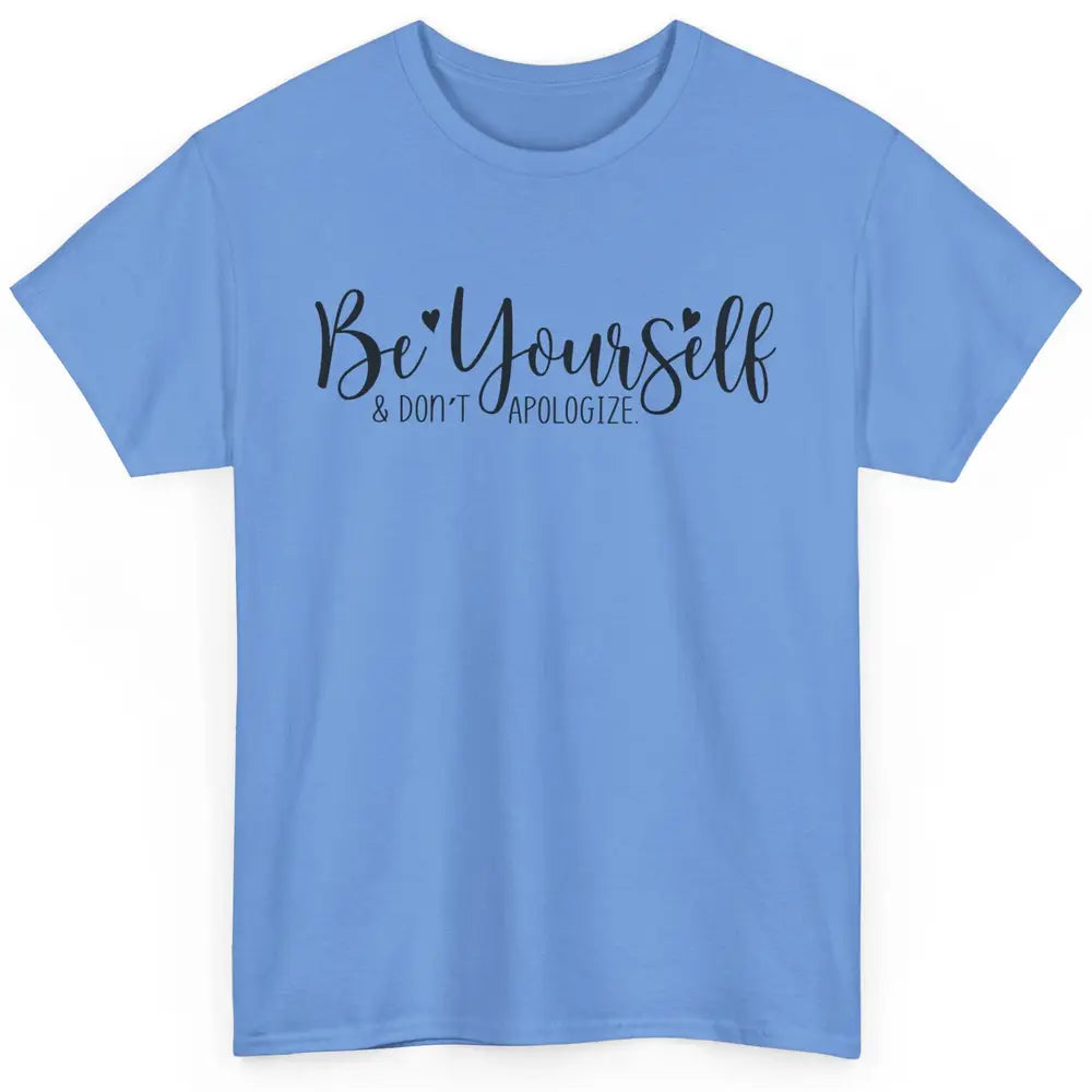Be Yourself And Don't Apologize Inspirational Self Awareness Classic Unisex T-Shirt