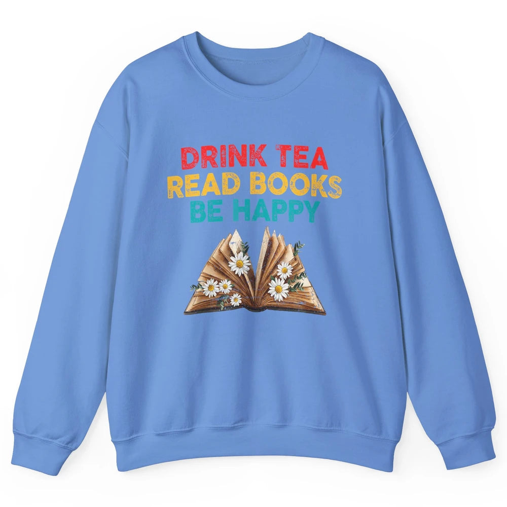 Drink Tea Read Books Be Happy Positive Quote Geeky Book Reader Retro Floral Reading Bookworm Bookish Unisex Crewneck Sweatshirt
