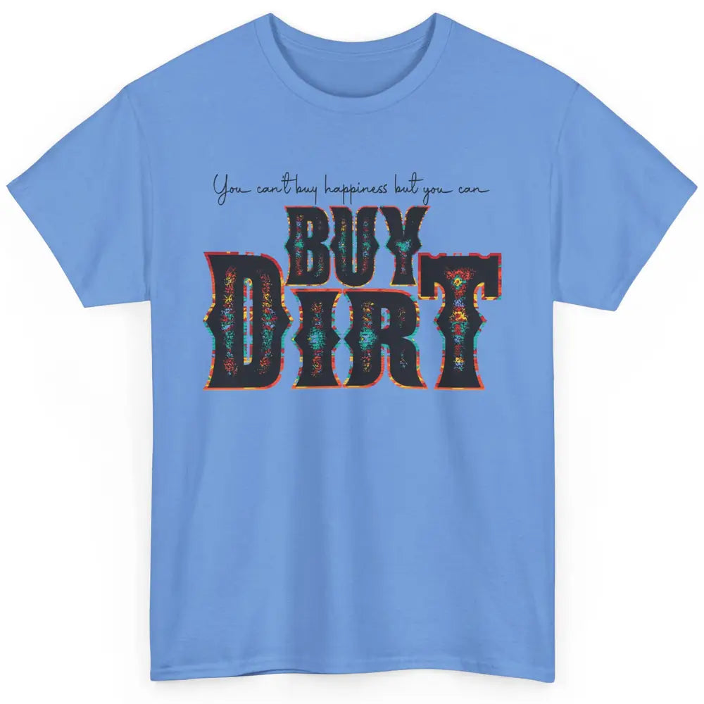You Can't Buy Happiness But You Can Buy Dirt Western Country Classic Unisex T-Shirt