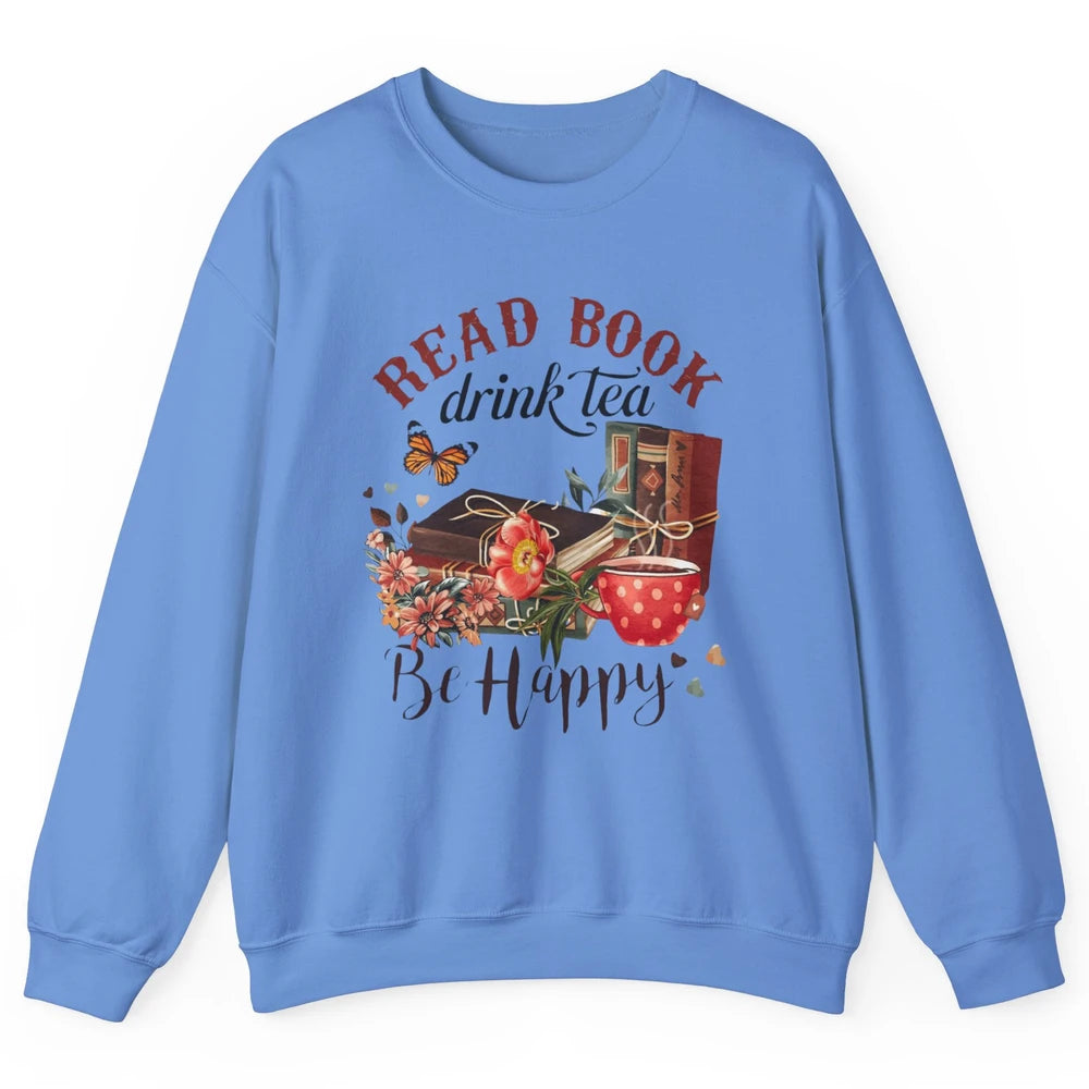 Read Book Drink Tea Be Happy Floral Reading Books Bookish Bookworm Vintage Drinking Motivational Reader Unisex Crewneck Sweatshirt