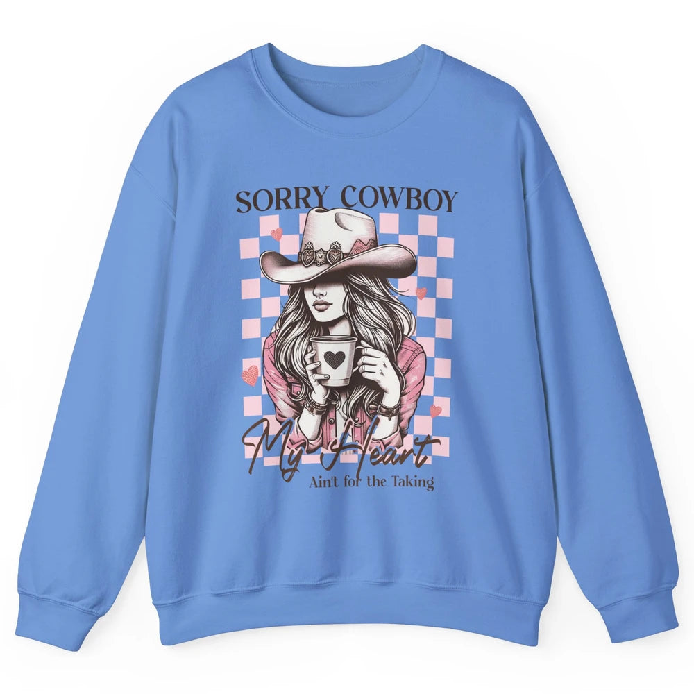 Sorry Cowboy My Heart Ain't For The Taking Cowgirl Rodeo Vintage Howdy Valentine Love Unisex Crewneck Sweatshirt