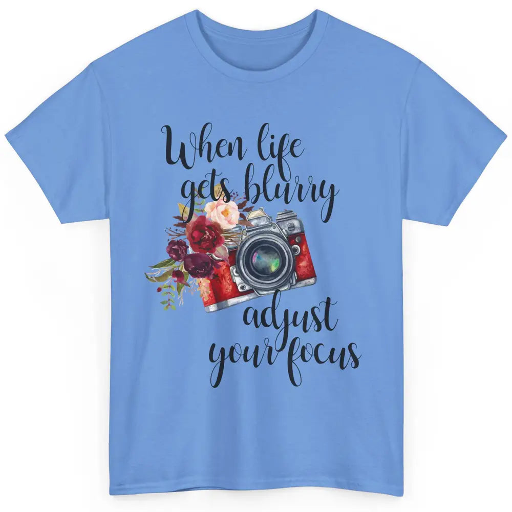 When Life Gets Blurry Adjust Your Focus Camera Photographer Classic Unisex T-Shirt