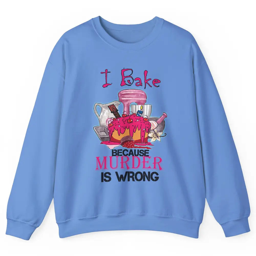 Baking Machine I Bake Because Murder Is Wrong Bakers Life Unisex Crewneck Sweatshirt