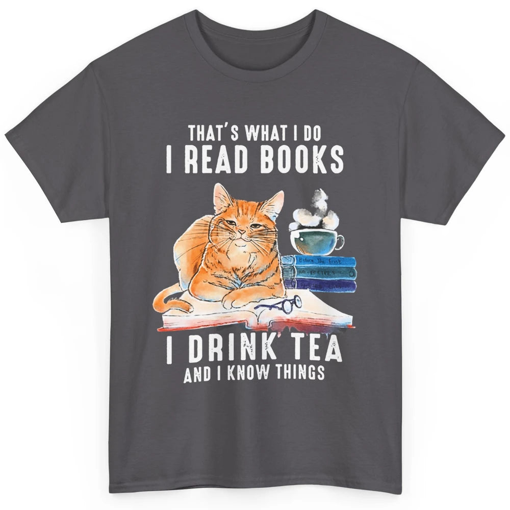 Funny That What I Do I Read Books Drink Tea And I Know Things Sarcastic Orange Cat Book Reader Kitten Bookworm Classic Unisex T-Shirt