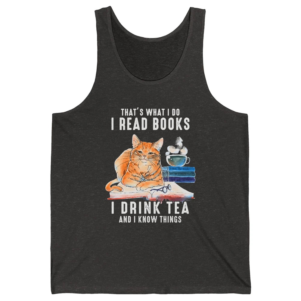 Funny That What I Do I Read Books Drink Tea And I Know Things Sarcastic Orange Cat Book Reader Kitten Bookworm Unisex Jersey Tank