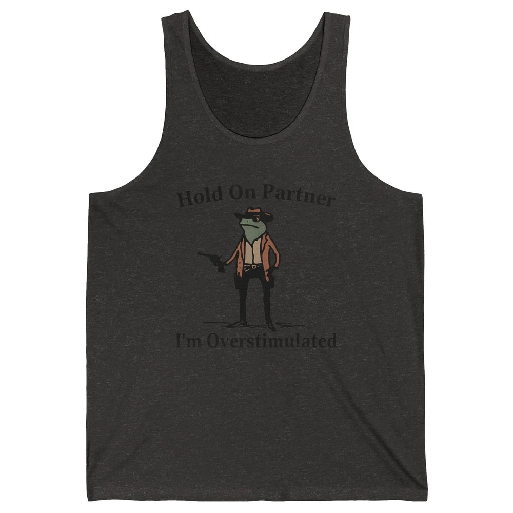 Hold On Partner I'm Overstimulated Funny Cowboy Frog Western Country Rodeo Howdy Wild West Retro Unisex Jersey Tank