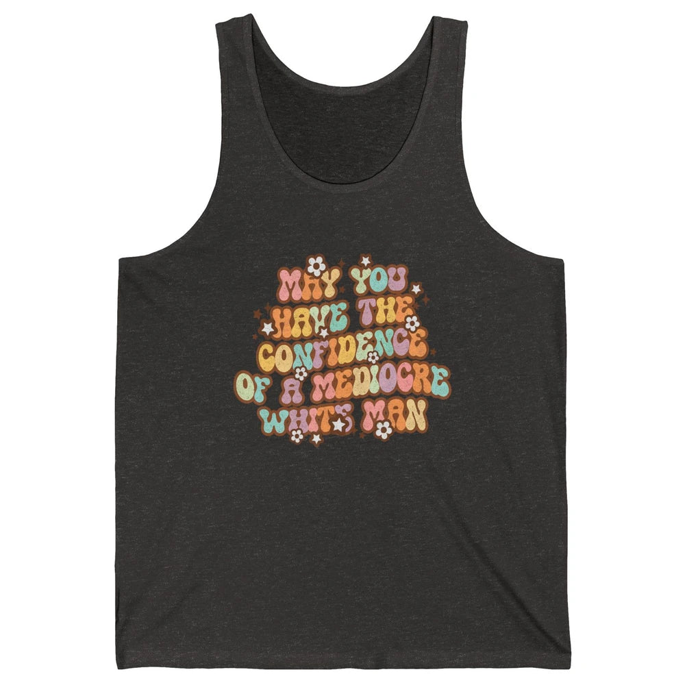 Pro Choice May You Have The Confidence Of A Mediocre White Man Feminism Floral Feminist Power Women Unisex Jersey Tank