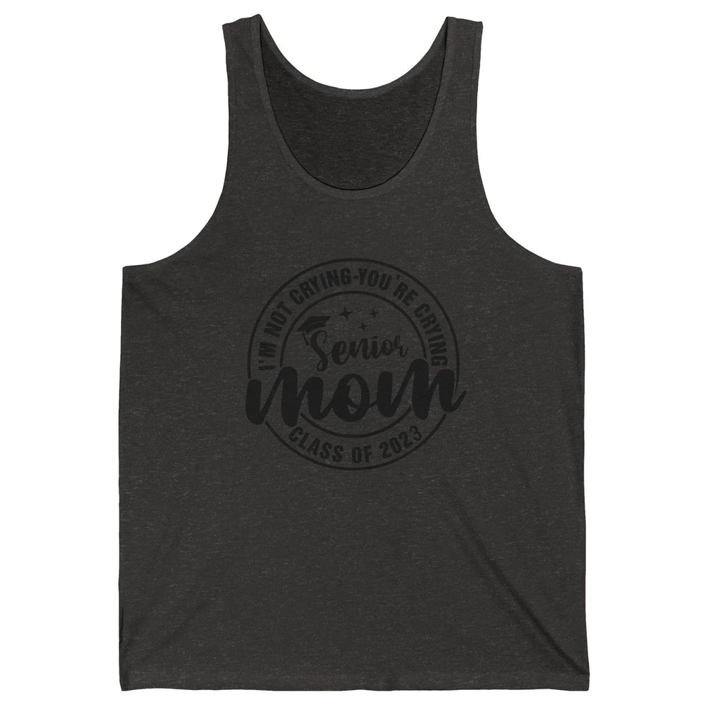 Senior Mom 2023 I'm Not Crying You're Crying Graduate Gift Unisex Jersey Tank