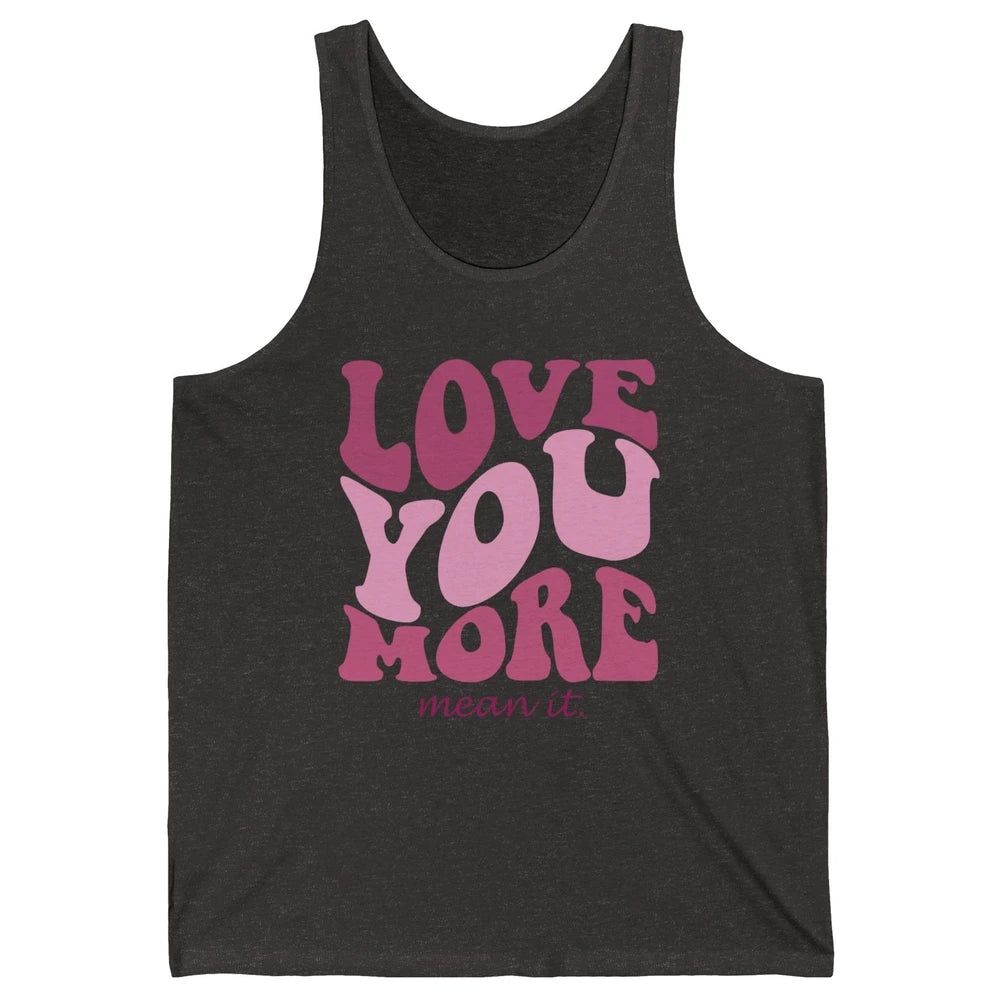 Groovy Love You More Mean It Inspirational Motivational Unisex Jersey Tank